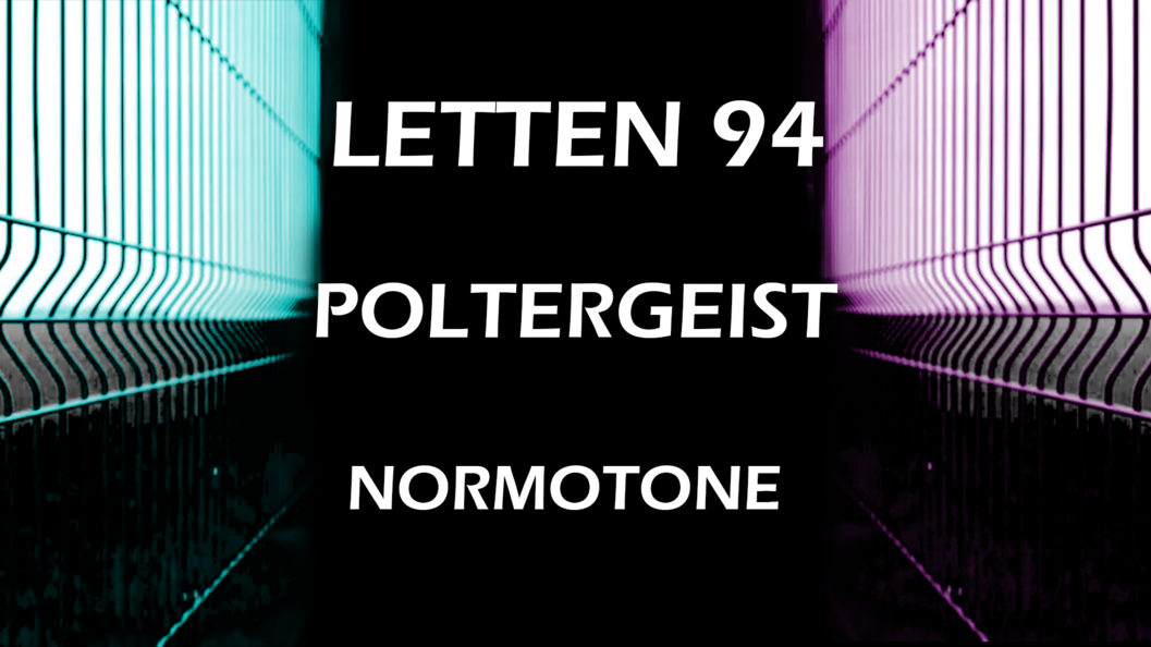 LETTEN 94 | POLTERGEIST | NORMOTONE